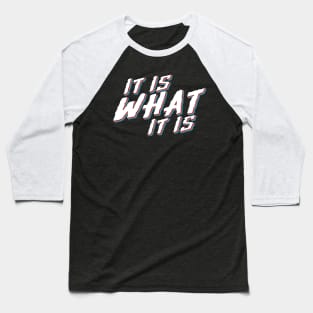 IT IS WHAT IT IS Baseball T-Shirt